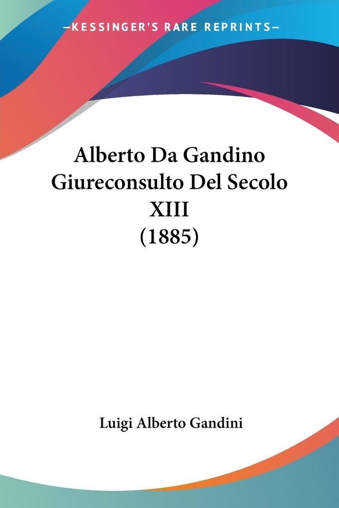 Alberto Da Gandino Giureconsulto Del Secolo XIII (1885): Buch von Luigi Alberto Gandini