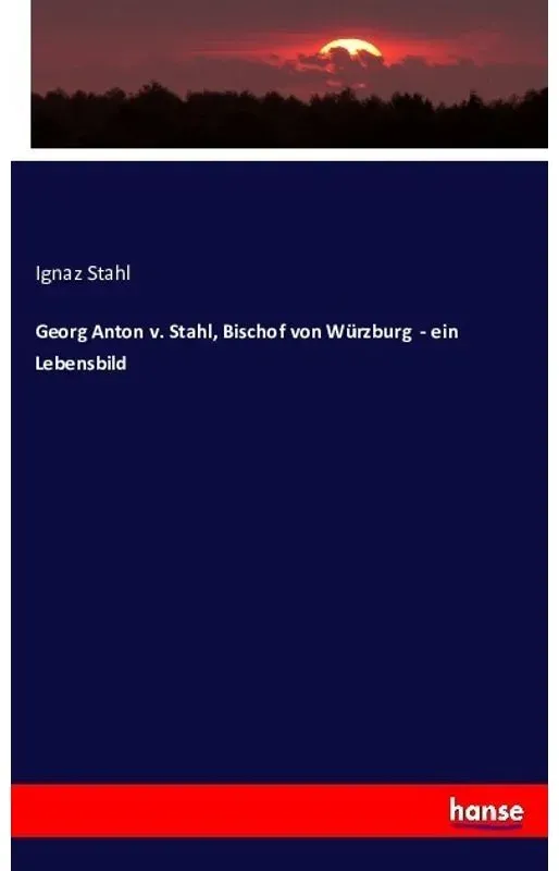 Georg Anton V. Stahl, Bischof Von Würzburg - Ein Lebensbild - Ignaz Stahl, Kartoniert (TB)