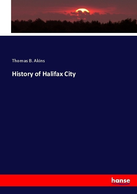 History Of Halifax City - Thomas B. Akins  Kartoniert (TB)