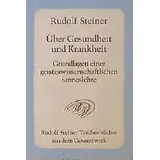 Rudolf Steiner Über Gesundheit und Krankheit. Grundlagen einer geiteswissenschaftlichen Sinneslehre
