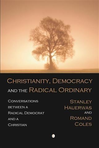 Christianity Democracy and the Radical Ordinary: eBook von Stanley Hauerwas