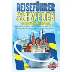 REISEFÜHRER Schweden - Eine unvergessliche Reise: Erkunden Sie alle Traumorte und Sehenswürdigkeiten und erleben Sie Kulinarisches, Action, Spaß, Ents