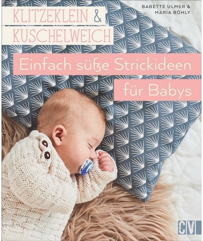 Klitzeklein & Kuschelweich - Einfach Süsse Strickideen Für Babys - Babette Ulmer, Maria Böhly, Gebunden