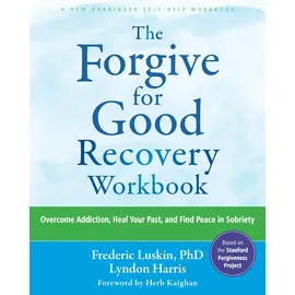New Harbinger The Forgive for Good Recovery Workbook: Overcome Addiction, Heal Your Past, and Find Peace in Sobriety