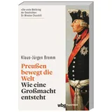 Wbg Theiss Preußen bewegt die Welt: Wie eine Großmacht entsteht (wbg Paperback)
