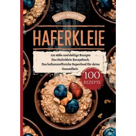 tredition Haferkleie- 100 süße und deftige Rezepte: Das Haferkleie Rezeptbuch. Das ballaststoffreiche Superfood für deine Gesundheit.