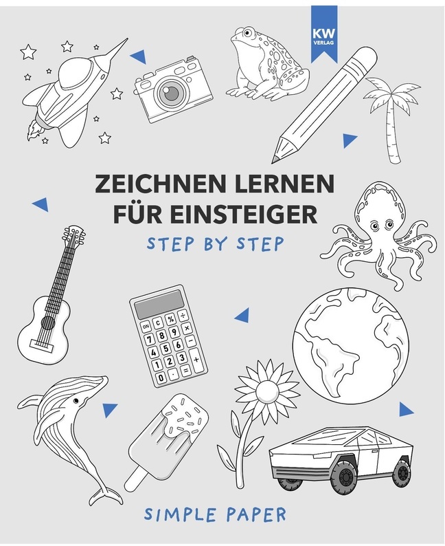 Zeichnen Lernen Für Einsteiger: Das Übungsbuch Mit Modernen Motiven Und Detaillierter Step-By-Step Anleitung | Für Kinder & Erwachsene | 90+ Motive In