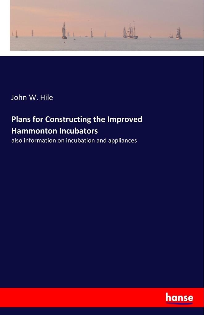 Plans for Constructing the Improved Hammonton Incubators: Buch von John W. Hile