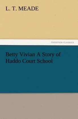 Betty Vivian A Story of Haddo Court School: Buch von L. T. Meade