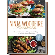 edition lunerion Ninja Woodfire Kochbuch: Die leckersten und abwechslungsreichsten Rezepte für de