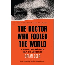 Scribe Publications The Doctor Who Fooled the World: Andrew Wakefield’s war on vaccines