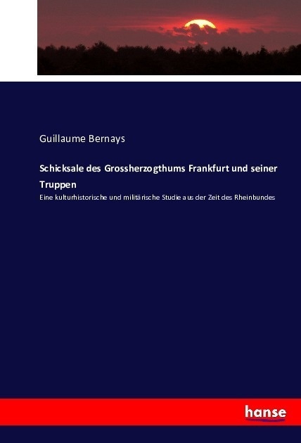 Schicksale Des Grossherzogthums Frankfurt Und Seiner Truppen - Guillaume Bernays  Kartoniert (TB)