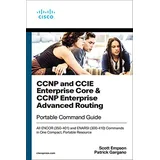 Cisco CCNP and CCIE Enterprise Core & CCNP Enterprise Advanced Routing Portable Command Guide: All ENCOR (350-401) and ENARSI (300-410) Commands in One Compact, Portable Resource