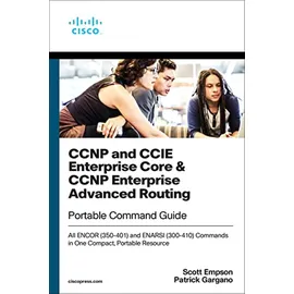 Cisco CCNP and CCIE Enterprise Core & CCNP Enterprise Advanced Routing Portable Command Guide: All ENCOR (350-401) and ENARSI (300-410) Commands in One Compact, Portable Resource