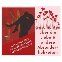 Geschichten über die Liebe und andere Absonderlichkeiten | Daniela Noitz | Kurzgeschichten