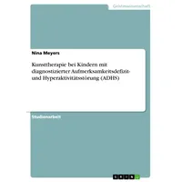 GRIN Verlag Kunsttherapie bei Kindern mit diagnostizierter Aufmerksamkeitsdefizit- und