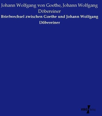 Briefwechsel Zwischen Goethe Und Johann Wolfgang Döbereiner - Johann Wolfgang von Goethe  Johann Wolfgang Döbereiner  Kartoniert (TB)