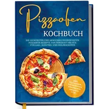 Edition Dreiblatt Pizzaofen Kochbuch: Die leckersten und abwechslungsreichsten Pizzaofen Rezepte v
