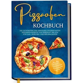 Edition Dreiblatt Pizzaofen Kochbuch: Die leckersten und abwechslungsreichsten Pizzaofen Rezepte v