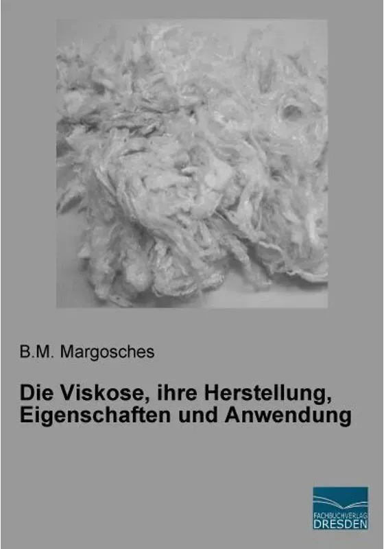 Die Viskose  Ihre Herstellung  Eigenschaften Und Anwendung - B. M. Margosches  Kartoniert (TB)