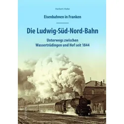 Eisenbahnen in Franken: Die Ludwig-Süd-Nord-Bahn