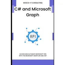 majosta C# and Microsoft Graph: Access and Automate Microsoft 365 with the Microsoft Graph API and .NET
