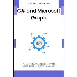 majosta C# and Microsoft Graph: Access and Automate Microsoft 365 with the Microsoft Graph API and .NET