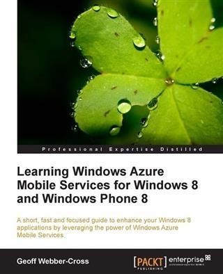 Learning Windows Azure Mobile Services for Windows 8 and Windows Phone 8: eBook von Geoff Webber-Cross