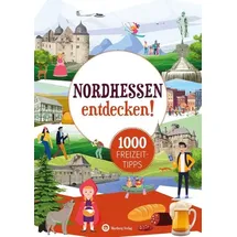 Wartberg Verlag Nordhessen entdecken! 1000 Freizeittipps : Natur, Kultur, Sport, Spaß