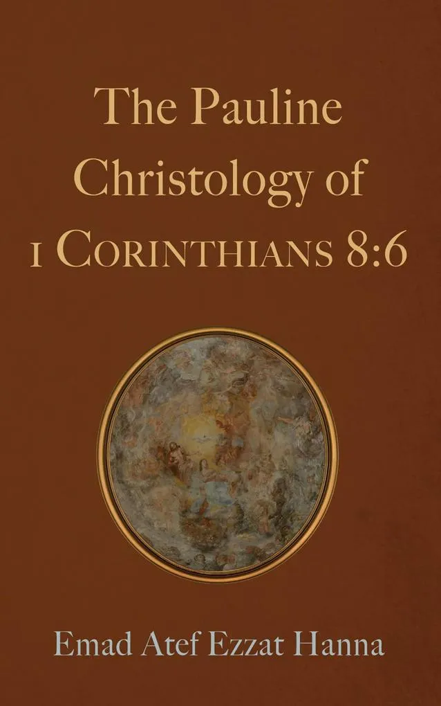The Pauline Christology of 1 Corinthians 8:6: eBook von Emad Atef Ezzat Hanna