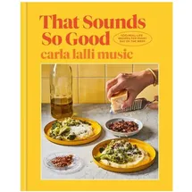 Clarkson Potter That Sounds So Good: 100 Real-Life Recipes for Every Day of the Week: A Cookbook