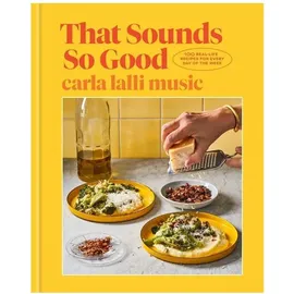 Clarkson Potter That Sounds So Good: 100 Real-Life Recipes for Every Day of the Week: A Cookbook