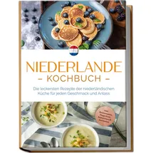 edition lunerion Niederlande Kochbuch: Die leckersten Rezepte der niederländischen Küche für jeden Geschmack und Anlass - inkl. Brotrezepten, Fingerfood, Aufstrichen & Getränken