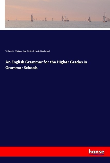 An English Grammar For The Higher Grades In Grammar Schools - William D. Whitney  Sara Elizabeth Husted Lockwood  Kartoniert (TB)