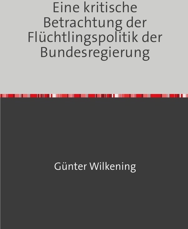 Eine Kritische Betrachtung Der Flüchtlingspolitik Der Bundesregierung - Günter Wilkening  Kartoniert (TB)