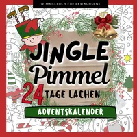 JINGLE PIMMEL 24 TAGE LACHEN ADVENTSKALENDER WIMMELBUCH FÜR ERWACHSENE: Der außergewöhnliche Adventskalender als lustiges Anti Stress Geschenk für Frauen und Männer