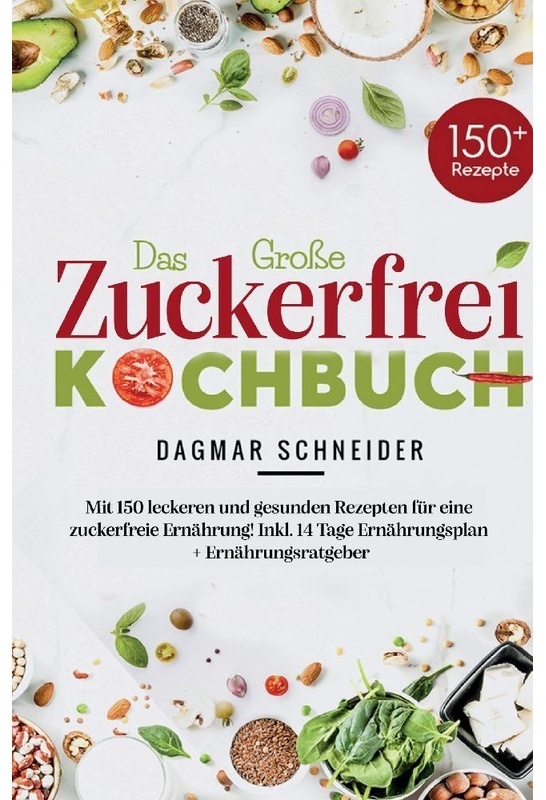 Das Große Zuckerfrei Kochbuch - Mit 150 Leckeren Und Gesunden Rezepten Für Eine Zuckerfreie Ernährung! - Dagmar Schneider  Kartoniert (TB)
