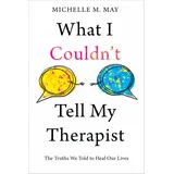 Seven Leaves Press What I Couldn't Tell My Therapist: The Truths We Told to Heal Our Lives