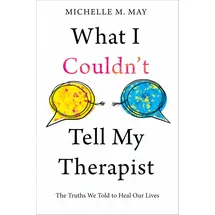 Seven Leaves Press What I Couldn't Tell My Therapist: The Truths We Told to Heal Our Lives