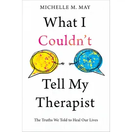 Seven Leaves Press What I Couldn't Tell My Therapist: The Truths We Told to Heal Our Lives