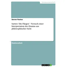 GRIN Verlag Sartres 'Die Fliegen' - Versuch einer Interpretation des Dramas aus philosophischer Sicht