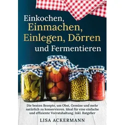 Einkochen, Einmachen, Einlegen, Dörren und Fermentieren