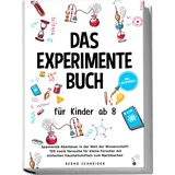 edition jt Das Experimente Buch für Kinder ab 8: Spannende Abenteuer in der Welt der Wissen