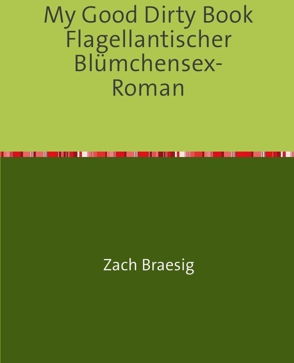 My Good Dirty Book Flagellantischer Blümchensex-Roman - Zach Braesig  Kartoniert (TB)