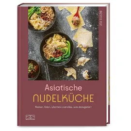 Zs Verlag Asiatische Nudelküche: Ramen, Udon, Wantans und alles was dazugehört