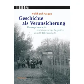 Wallstein Verlag GmbH Geschichte als Verunsicherung: Konzeptionen für ein historisches Begreifen des 20. Jahrhunderts