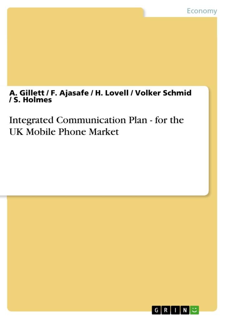 Integrated Communication Plan - for the UK Mobile Phone Market: eBook von A. Gillett/ F. Ajasafe/ H. Lovell/ Volker Schmid/ S. Holmes