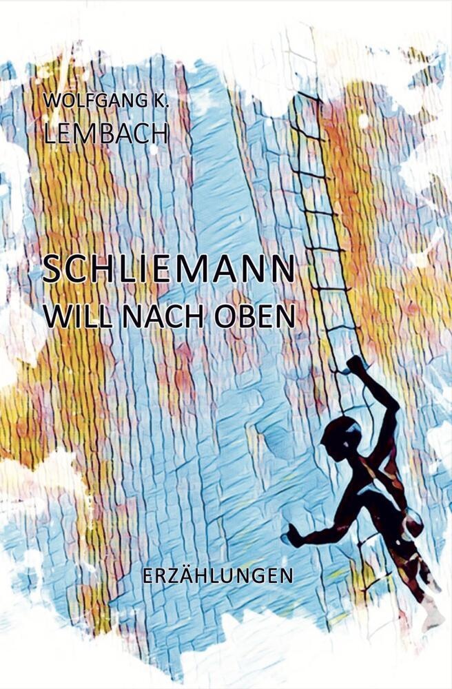 Schliemann Will Nach Oben - Wolfgang K. Lembach  Gebunden