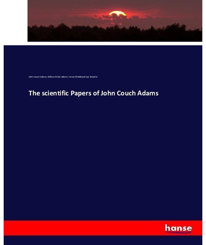 The Scientific Papers Of John Couch Adams - John Couch Adams, William Grylls Adams, Fames Whitbread Lee Glaisher, Kartoniert (TB)