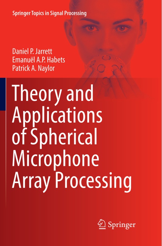 Theory And Applications Of Spherical Microphone Array Processing - Daniel P. Jarrett, Emanuël A.P. Habets, Patrick A. Naylor, Kartoniert (TB)